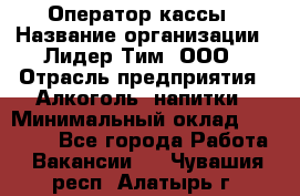 Оператор кассы › Название организации ­ Лидер Тим, ООО › Отрасль предприятия ­ Алкоголь, напитки › Минимальный оклад ­ 23 000 - Все города Работа » Вакансии   . Чувашия респ.,Алатырь г.